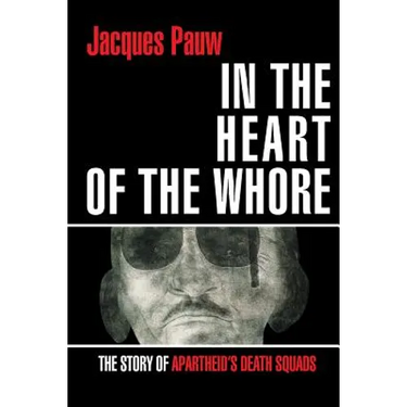 In the Heart of the Whore: The Story of Apartheid's Death Squads