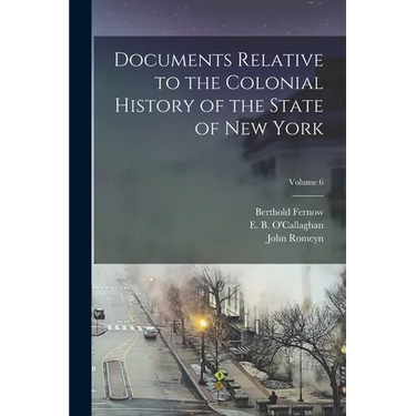 Documents Relative to the Colonial History of the State of New York; Volume 6