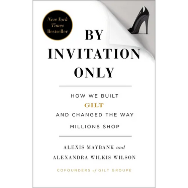 By Invitation Only: How We Built Gilt and Changed the Way Millions Shop