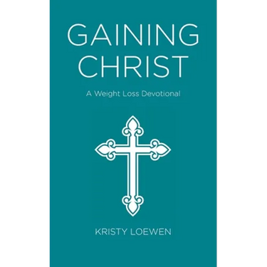 Gaining Christ: A Weight Loss Devotional