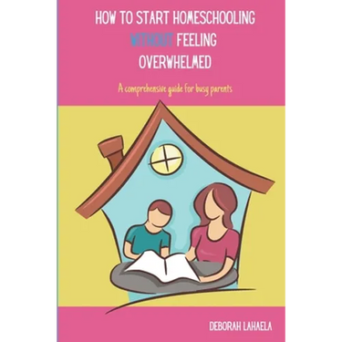 How to Start Homeschooling Without Feeling Overwhelmed: A Comprehensive Guide for Busy Parents