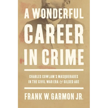 A Wonderful Career in Crime: Charles Cowlam's Masquerades in the Civil War Era and Gilded Age
