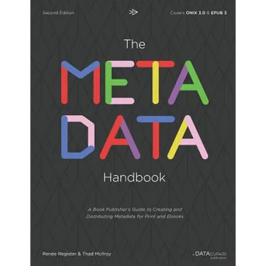 The Metadata Handbook: A Book Publisher's Guide to Creating and Distributing Metadata for Print and Ebooks