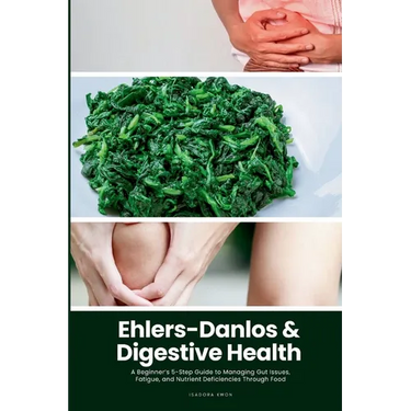 Ehlers-Danlos & Digestive Health: A Beginner's 5-Step Guide to Managing Gut Issues, Fatigue, and Nutrient Deficiencies Through Food