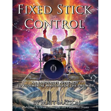 Fixed Stick Control: An Innovative Approach To Rudimental Mastery For The Drumset