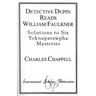 Detective Dupin Reads William Faulkner: Solutions to Six Yoknapatawpha Mysteries