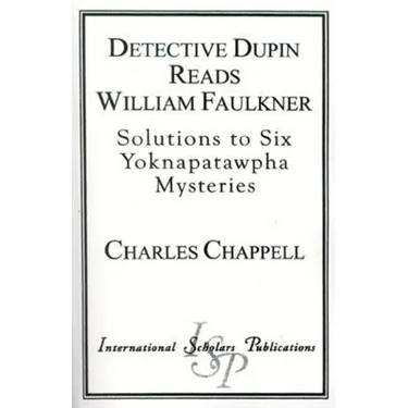 Detective Dupin Reads William Faulkner: Solutions to Six Yoknapatawpha Mysteries