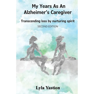 My Years as an Alzheimer's Caregiver: Transcending loss by nurturing spirit