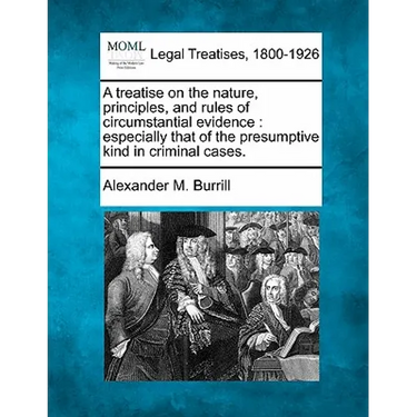 A treatise on the nature, principles, and rules of circumstantial evidence: especially that of the presumptive kind in criminal cases.