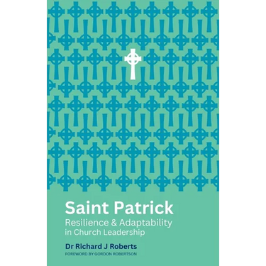 Saint Patrick: Resilience and Adaptability in Church Leadership