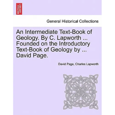 An Intermediate Text-Book of Geology. by C. Lapworth ... Founded on the Introductory Text-Book of Geology by ... David Page.