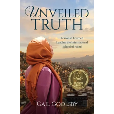 Unveiled Truth: Lessons I Learned Leading the International School of Kabul