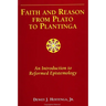 Faith and Reason from Plato to Plantinga: An Introduction to Reformed Epistemology