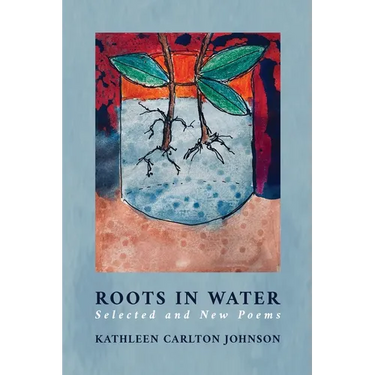 Roots in Water: Selected and New Poems