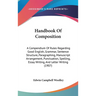 Handbook Of Composition: A Compendium Of Rules Regarding Good English, Grammar, Sentence Structure, Paragraphing, Manuscript Arrangement, Punctuation,
