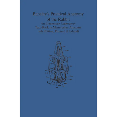 Bensley's Practical Anatomy of the Rabbit: An Elementary Laboratory Text-Book in Mammalian Anatomy (Eighth Edition, Revised and Edited)