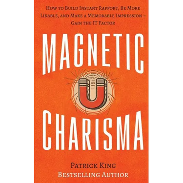 Magnetic Charisma: How to Build Instant Rapport, Be More Likable, and Make a Memorable Impression ? Gain the It Factor