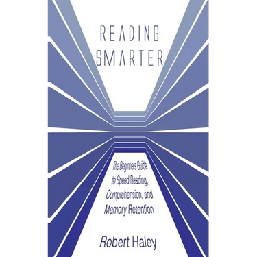 Reading Smarter: The Beginners Guide to Speed Reading, Comprehension, and Memory Retention