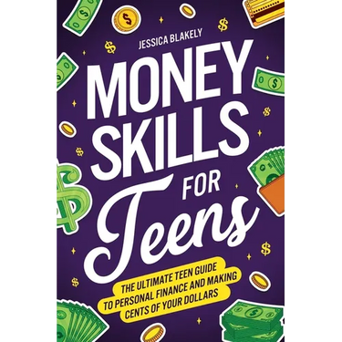 Money Skills for Teens: The Ultimate Teen Guide to Personal Finance and Making Cents of Your Dollars