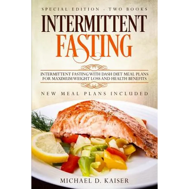 Intermittent Fasting: Special Edition - Two Books - Intermittent Fasting with Dash Diet Meal Plans for Maximum Weight Loss and Health Benefi