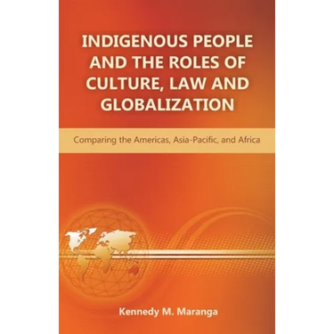 Indigenous People and the Roles of Culture, Law and Globalization: Comparing the Americas, Asia-Pacific, and Africa
