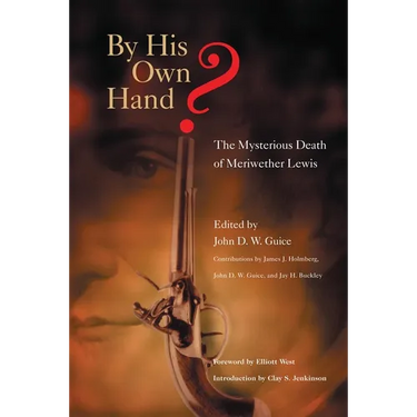 By His Own Hand?: The Mysterious Death of Meriwether Lewis
