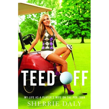 Teed Off: My Life as a Player's Wife on the PGA Tour
