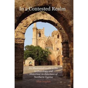 In a Contested Realm: An Illustrated Guide to the Archaeology and Historical Architecture of Northern Cyprus