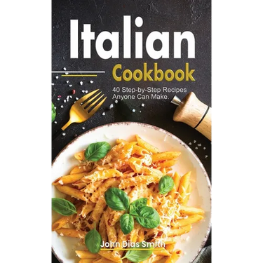Italian Cookbook: A Book About italian Food in English with Pictures of Each Recipe. 40 Step-by-Step Recipes Anyone Can Make.