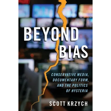 Beyond Bias: Conservative Media, Documentary Form, and the Politics of Hysteria