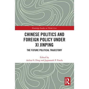 Chinese Politics and Foreign Policy under Xi Jinping: The Future Political Trajectory