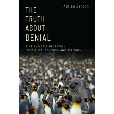 The Truth About Denial: Bias and Self-Deception in Science, Politics, and Religion