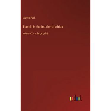 Travels in the Interior of Africa: Volume 2 - in large print
