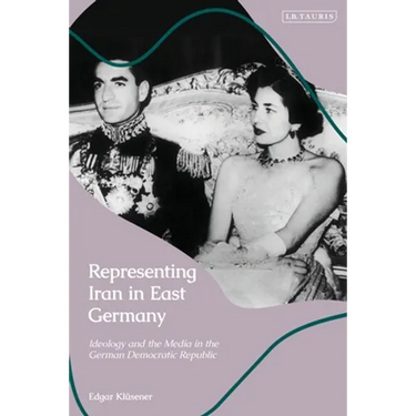 Representing Iran in East Germany: Ideology and the Media in the German Democratic Republic