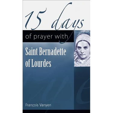 15 Days of Prayer with Saint Bernadette of Lourdes