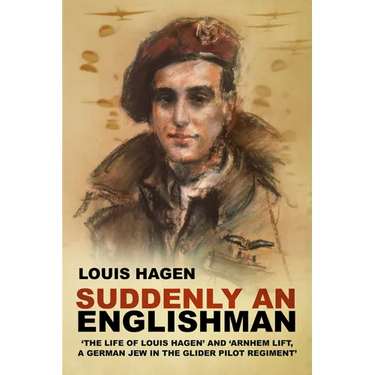 Suddenly an Englishman: 'The Life of Louis Hagen' and 'Arnhem Lift, a German Jew in the Glider Pilot Regiment'