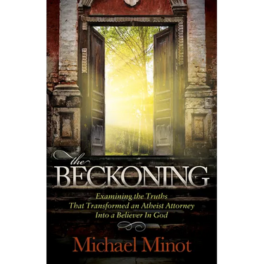 The Beckoning: Examining the Truths That Transformed an Atheist Attorney Into a Believer in God