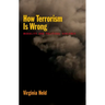 How Terrorism Is Wrong: Morality and Political Violence