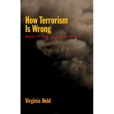 How Terrorism Is Wrong: Morality and Political Violence