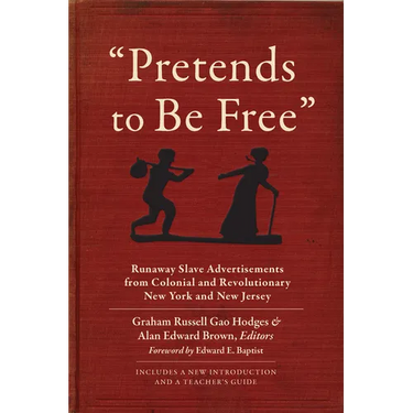 Pretends to Be Free: Runaway Slave Advertisements from Colonial and Revolutionary New York and New Jersey