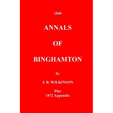The Annals of Binghamton: And of the Country Connected with it, From the Earliest Settlement