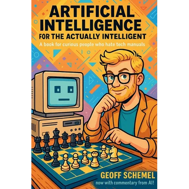 Artificial Intelligence for the Actually Intelligent: A book for people who hate tech manuals