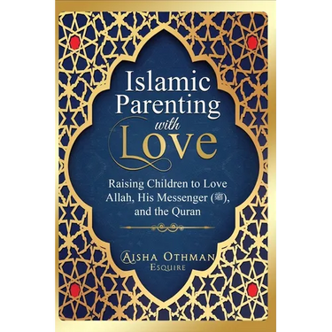Islamic Parenting with Love: Raising Children to Love Allah, His Messenger (PBUH), and the Quran
