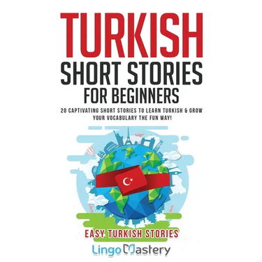 Turkish Short Stories for Beginners: 20 Captivating Short Stories to Learn Turkish & Grow Your Vocabulary the Fun Way!