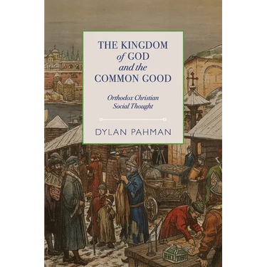 The Kingdom of God and the Common Good: Orthodox Christian Social Thought