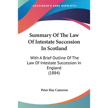 Summary Of The Law Of Intestate Succession In Scotland: With A Brief Outline Of The Law Of Intestate Succession In England (1884)