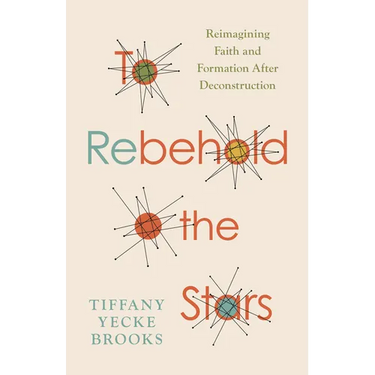 To Rebehold the Stars: Reimagining Faith and Formation After Deconstruction
