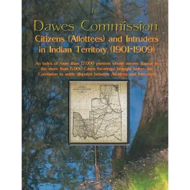 Dawes Commission: Citizens (Allottees) and Intruders in Indian Territory (1901-1909). an Index of More Than 17,000 Persons Whose Names A