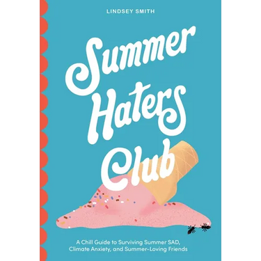 Summer Haters Club: A Chill Guide to Surviving Summer Sad, Climate Anxiety, and Summer-Loving Friends