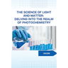 The Science of Light and Matter: Delving into the Realm of Photochemistry